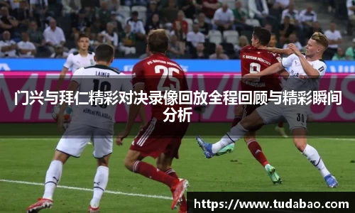 门兴与拜仁精彩对决录像回放全程回顾与精彩瞬间分析
